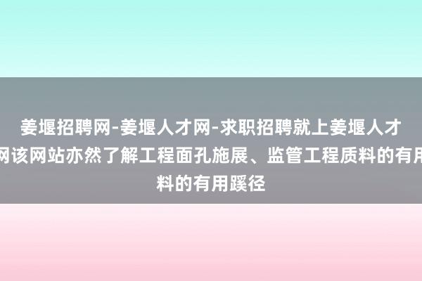 姜堰招聘网-姜堰人才网-求职招聘就上姜堰人才招聘网该网站亦然了解工程面孔施展、监管工程质料的有用蹊径